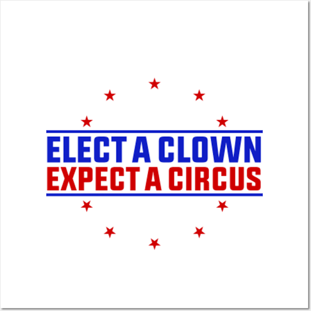 Anti Trump Elect A Clown Expect A Circus Wall Art by GreenCraft